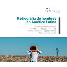 Radiografía de Hombres en América Latina: estudio de audiencias sobre cotidianidad y apoyo a causas de derechos humanos y género en los hombres de la región.