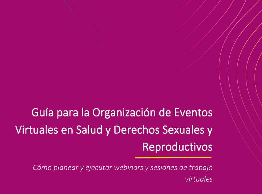 Guía para la Organización de Eventos Virtuales en Salud y Derechos Sexuales y Reproductivos.